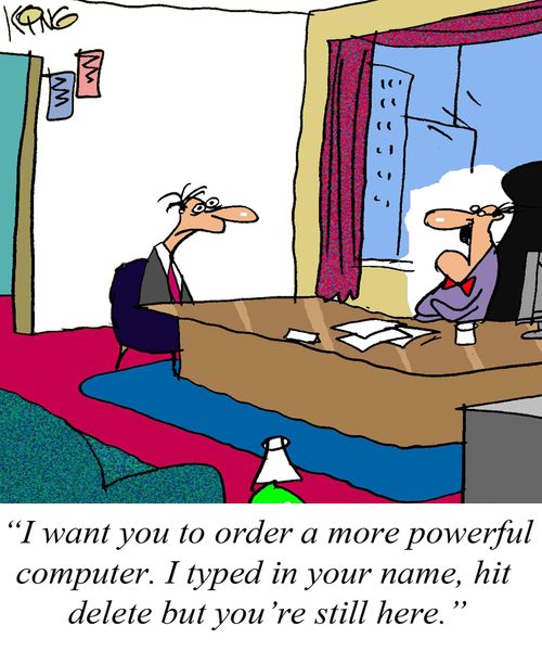 "I want you to order a more powerful computer. I typed in your name, hit delete but you're still here."