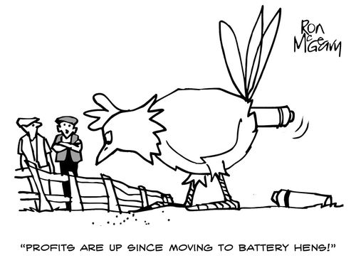"Profits are up since moving to battery hens!"