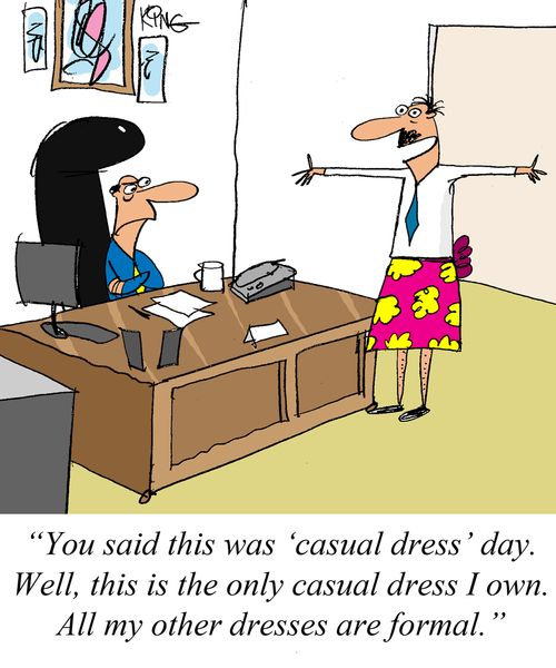"You said this was 'casual dress' day. Well, this is the only casual dress I own. All my other dresses are formal."