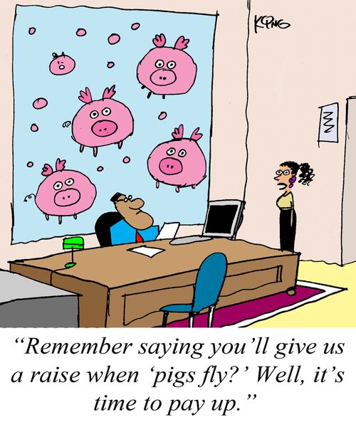 "Remember saying you'll give us a raise when 'pigs fly?' Well, it's time to pay up."