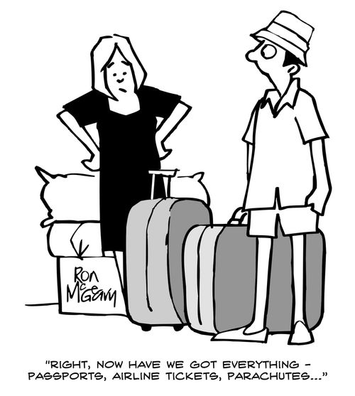 "Right, now have got everything - passports, airline tickets, parachutes..."