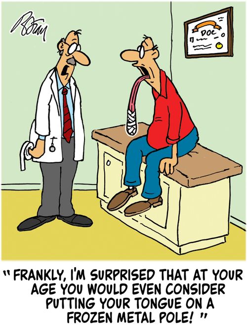 "Frankly, I'm surprised that at your age you would even consider putting your tongue on a frozen metal pole!"