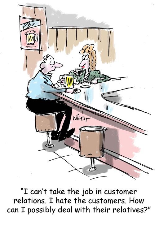 "I can't take the job in customer relations. I hate the customers. How can I possibly deal with their relatives?"