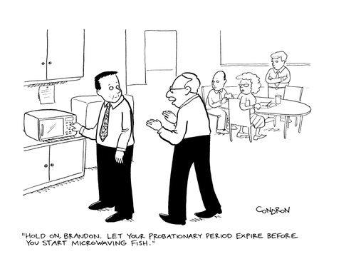 "Hold on, Brandon.  Let your probationary period expire before you start microwaving fish."
