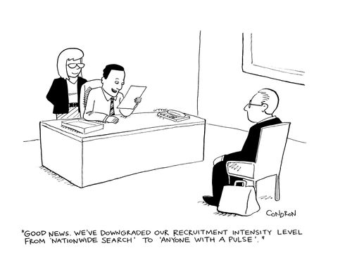 "Good news. We've downgraded our recruitment intensity level from "nationwide search" to "anyone with a pulse"."