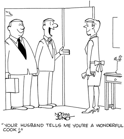 "Your husband tells me you're a wonderful cook!"