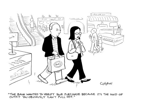 "The bank wanted to verify your purchase because it's the kind of outfit you obviously can't pull off."