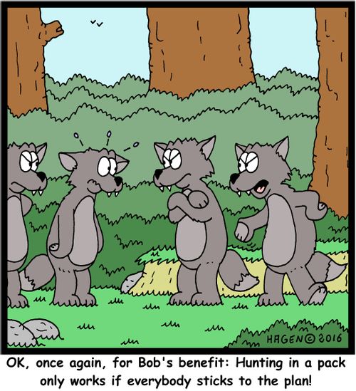 "OK, once again, for Bob's benefit: Hunting in a pack only works if everybody sticks to the plan!"