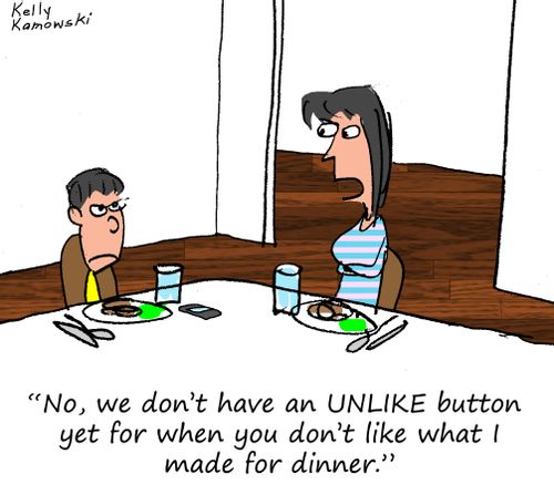 "No, we don't have an UNLIKE button yet for when you don't like what I made for dinner."