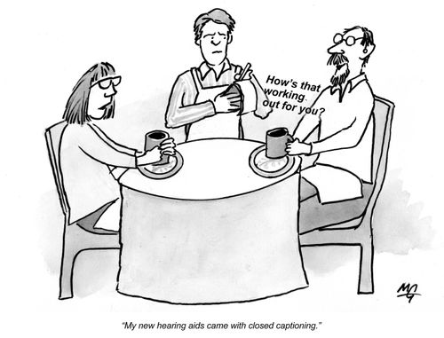 "My new hearing aids came with closed captioning."