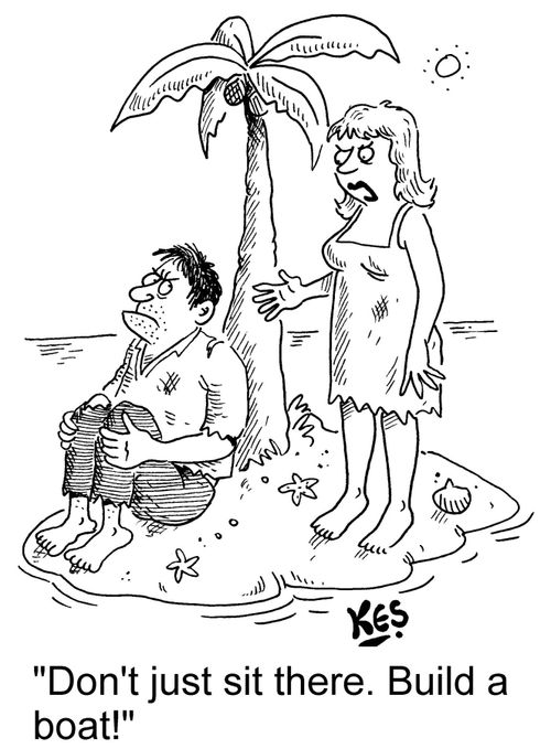 "Don't just sit there. Build a boat!"