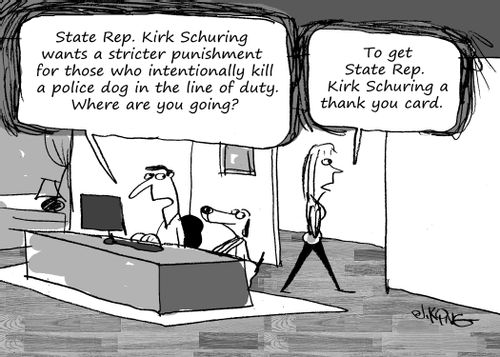 "State Rep. Kirk Schuring wants a stricter punishment for those who intentionally kill a police dog in the line of duty. Where are you going?"