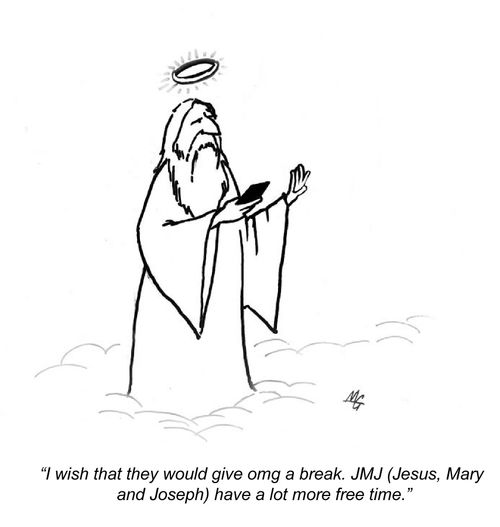 "I wish that they would give omg a break. JMJ (Jesus,Mary and Joseph) have a lot more free time."