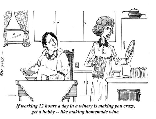"If working 12 hours a day in a winery is making you crazy, get a hobby - like making homemade wine."