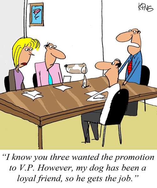 "I know you three wanted the promotion to V.P. However, my dog has been a loyal friend, so he gets the job."