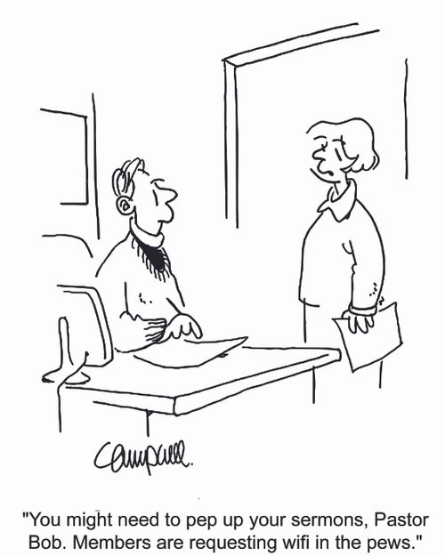 "You might need to pep up your sermons, Pastor Bob. Members are requesting WIFI in the pews."