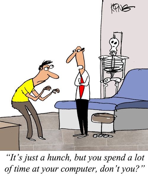 "It's just a hunch, but you spend a lot time at your computer, don't you?"