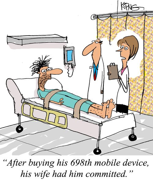 "After buying his 698th mobile device, his wife had him committed."