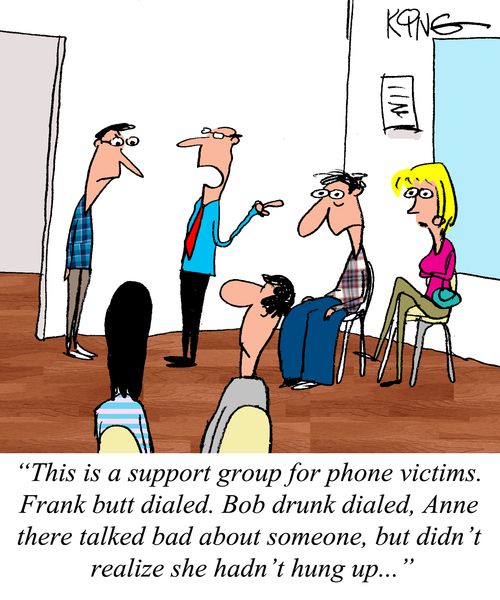 "This is a support group for phone victims. Frank butt dialed. Bib drunk dialed, Anne there talked bad about someone, but didn't realize she hadn't hung up..."