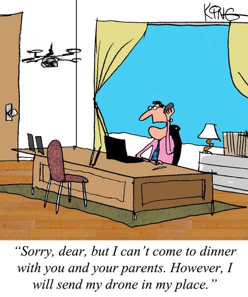"Sorry, dear, but I can't come to dinner with you and your parents. However, I will sent my drone in my place."
