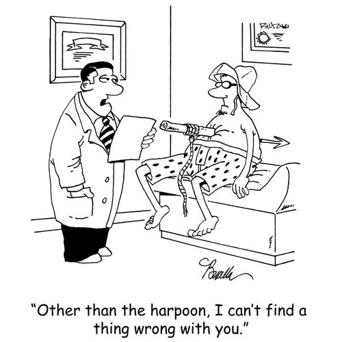 "Other than the harpoon, I can't find a thing wrong with you."