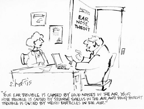 "Your ear trouble is classed by loud noises in the air, your nose tube is caused by strange smells in the air, and your throat trouble is caused by weird particles in the air."