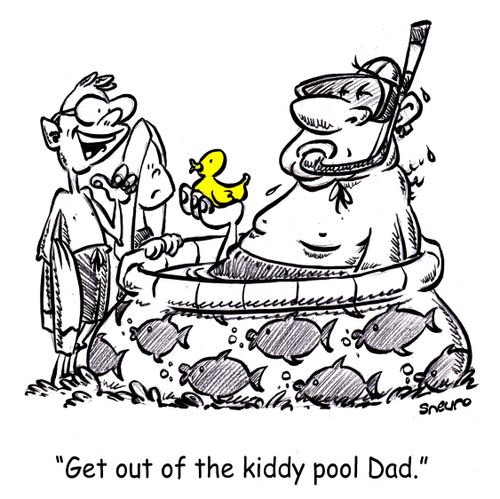 "Get out of the kiddy pool Dad."