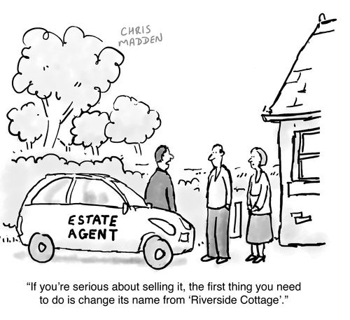 "If you're serious about selling it, the first thing you need to do is change its name from 'Riverside Cottage'."