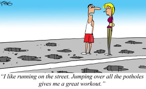 "I like running on the street. Jumping over all the potholes gives me a great workout."