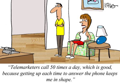 "Telemarketers call 50 times a day, which is good, because getting up each time to answer the phone keeps me in shape."