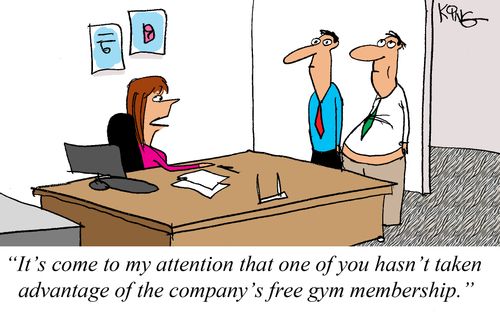 "It's come to my attention that one of you hasn't taken advantage of the company's free gym membership."