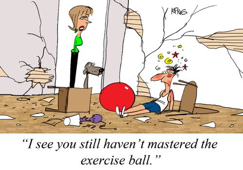 "I see you still haven't mastered the exercise ball."