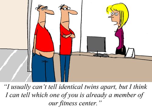 "I usually can't tell identical twins apart, but I think I can tell which one of you is already a member of our fitness center."