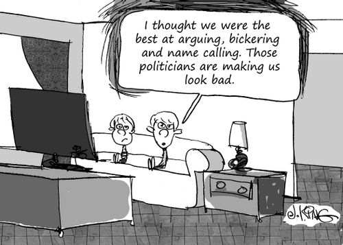 "I thought we were the best at arguing, bickering and name calling. Those politicians are making us look bad."