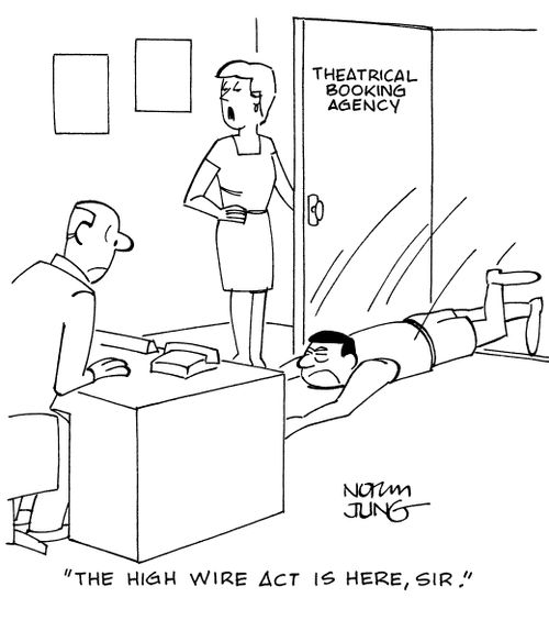 "The high wire act is here, sir."