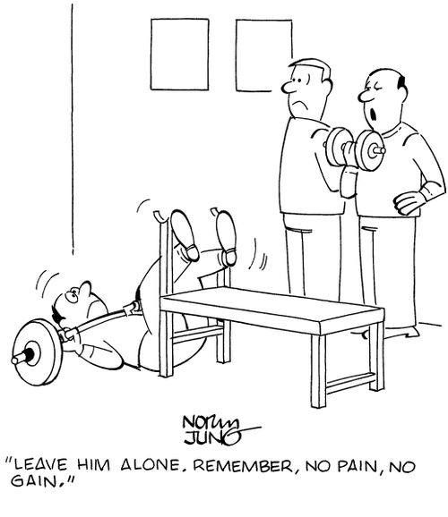 "Leave him alone. Remember, no pain, no gain."