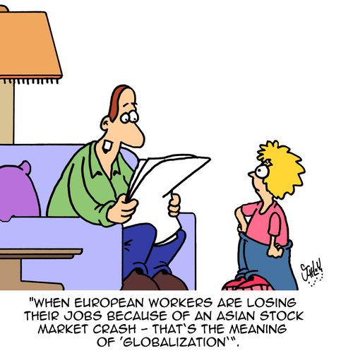 "When European workers are losing their jobs because of an Asian stock market crash - that's the meaning of 'Globalization'."