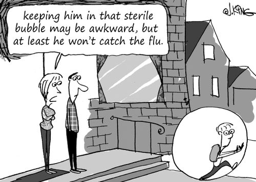 "keeping him in that sterile bubble may be awkward, but at least he won't catch the flu."