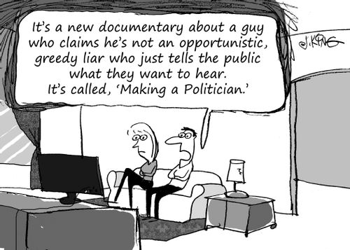 "It's a new documentary about a guy who claims he's not an opportunistic, greedy liar who just tells the public what they want to hear. It's called, 'Making a Politician.'"