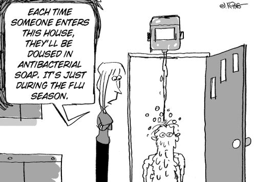 "Each time someone enters this house, they'll be doused in antibacterial soap. It's just during the flu season."