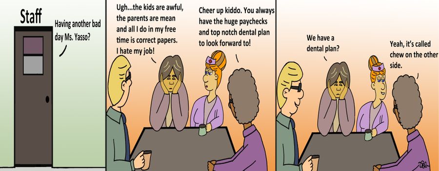 "Ugh....the kids are awful, the parents are mean and all I do in my free time correct papers. I hate my job!"