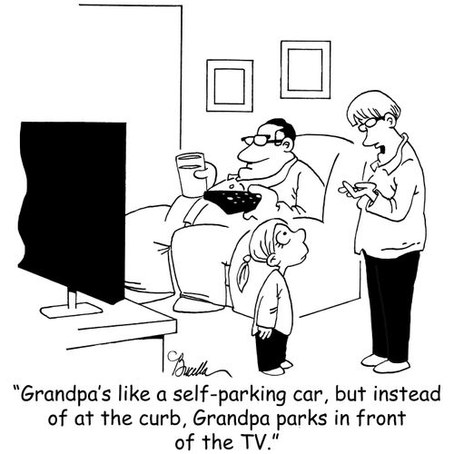 "Grandpa's like a self-parking car, but instead of at the curb, Grandpa parks in front of the TV."