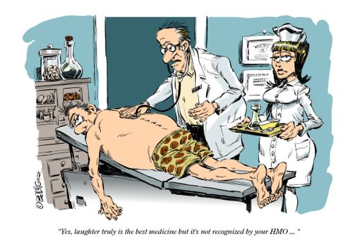 "Yes, laughter truly is the best medicine but it's not recognized by your HMO..."