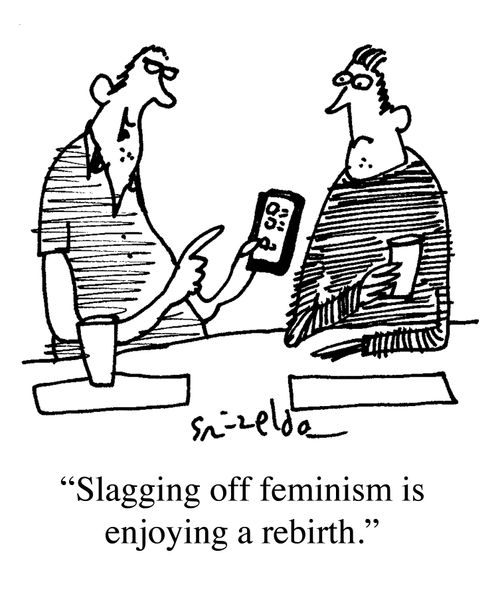 "Slagging off feminism is enjoying a rebirth."