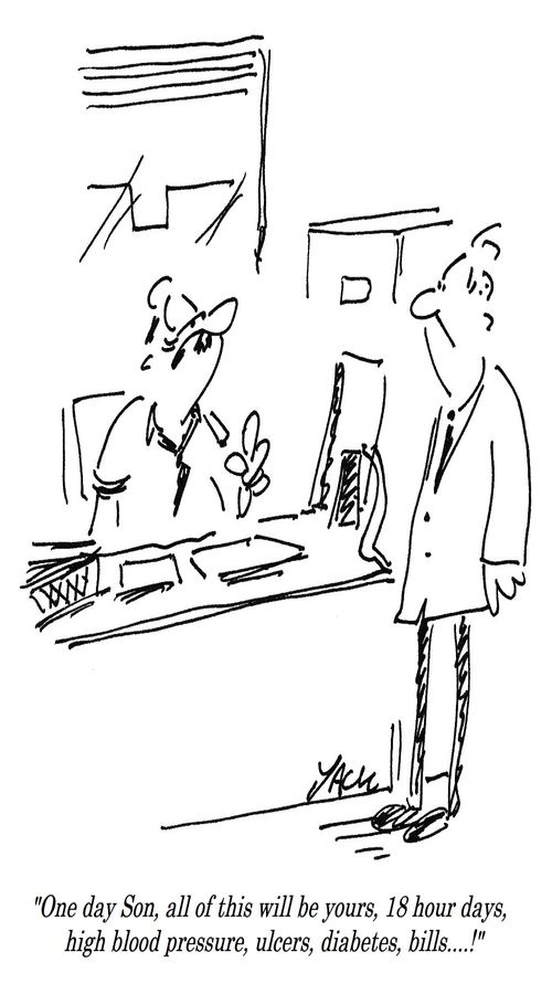 "One day Son, all of this will be yours, high blood pressure, ulcers, diabetes, bills....!"