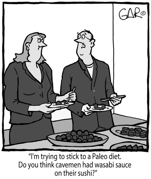 "I'm trying to stick to a Paleo diet. Do you think cavemen had wasabi sauce on their sushi?"