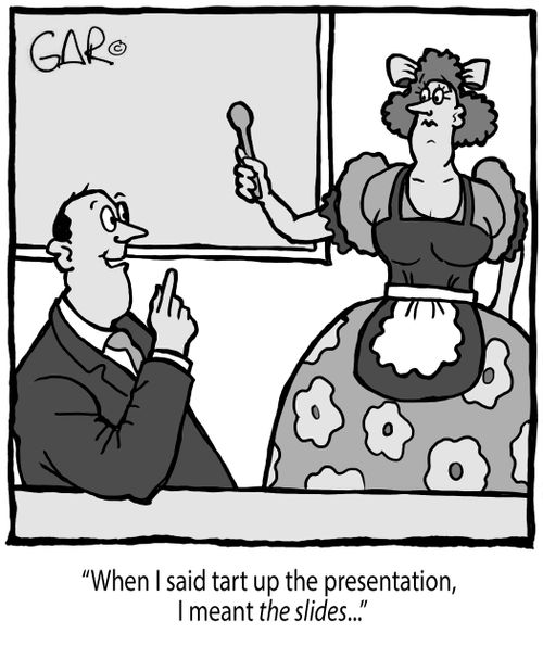 "When I said tart up the presentation, I meant the slides..."