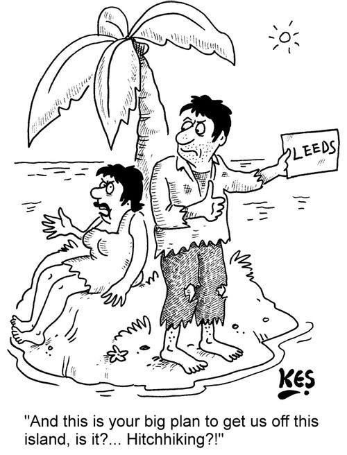 "And this is your big plan to get us off this island, is it?... Hitchhiking?!"
