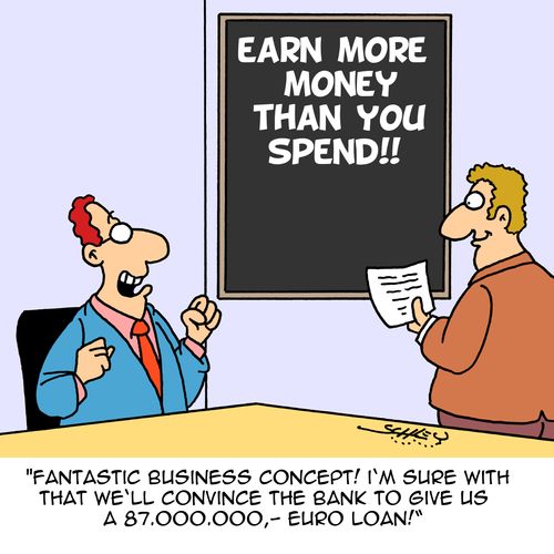 "Fantastic business concept! I'm sure with that we'll convince the bank to give us a 87,000,000 Euro loan!"