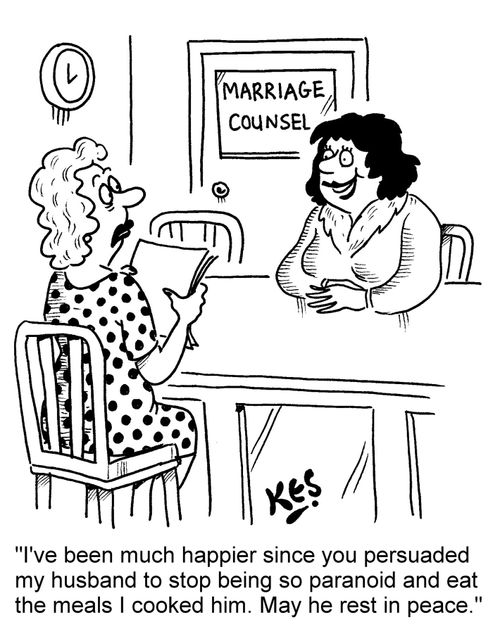 "I've been much happier since you persuaded my husband to stop being so paranoid and eat the meals I cooked him. May he rest in peace."